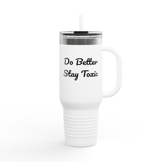 40oz Insulated Travel Mug - "Do Better Stay Toxic" - Motivational Drinkware for Daily Inspiration